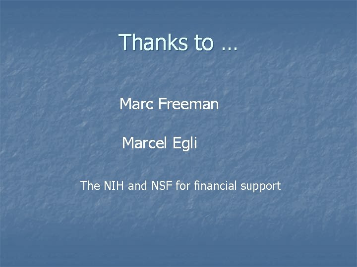 Thanks to … Marc Freeman Marcel Egli The NIH and NSF for financial support