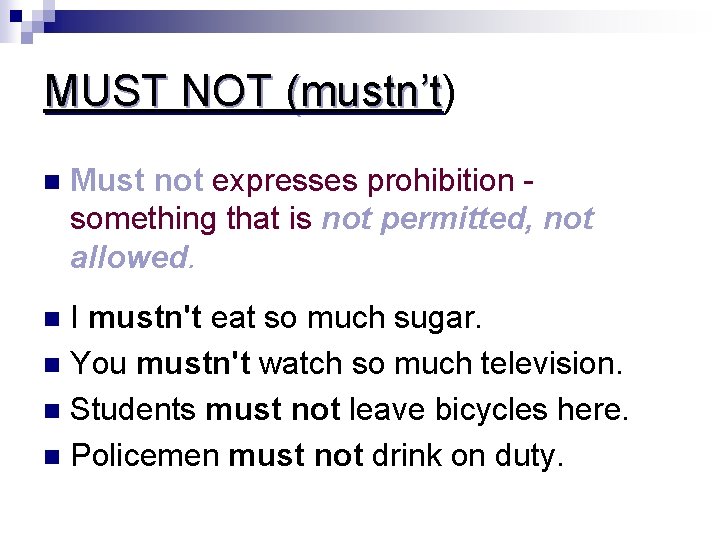 MUST NOT (mustn’t) ’t n Must not expresses prohibition something that is not permitted,