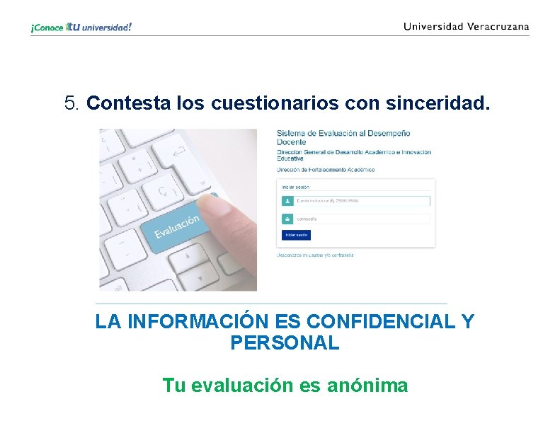 5. Contesta los cuestionarios con sinceridad. LA INFORMACIÓN ES CONFIDENCIAL Y PERSONAL Tu evaluación