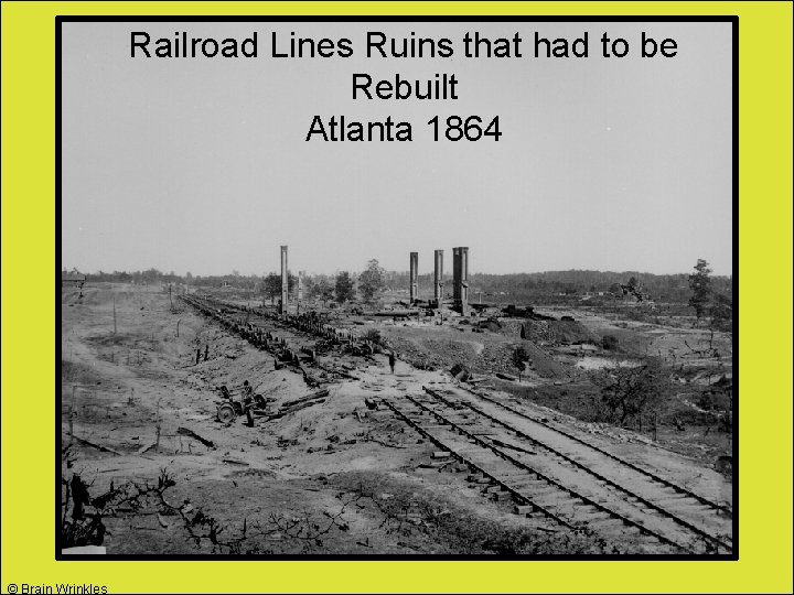 Railroad Lines Ruins that had to be Rebuilt Atlanta 1864 © Brain Wrinkles 