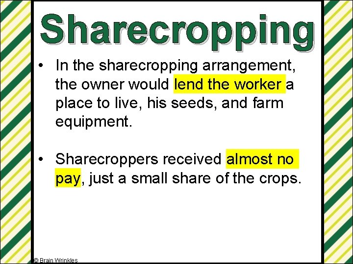 Sharecropping • In the sharecropping arrangement, the owner would lend the worker a place