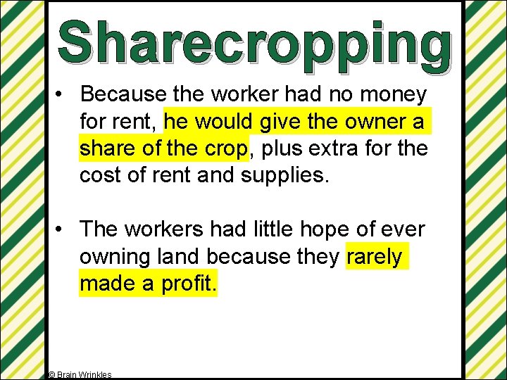 Sharecropping • Because the worker had no money for rent, he would give the