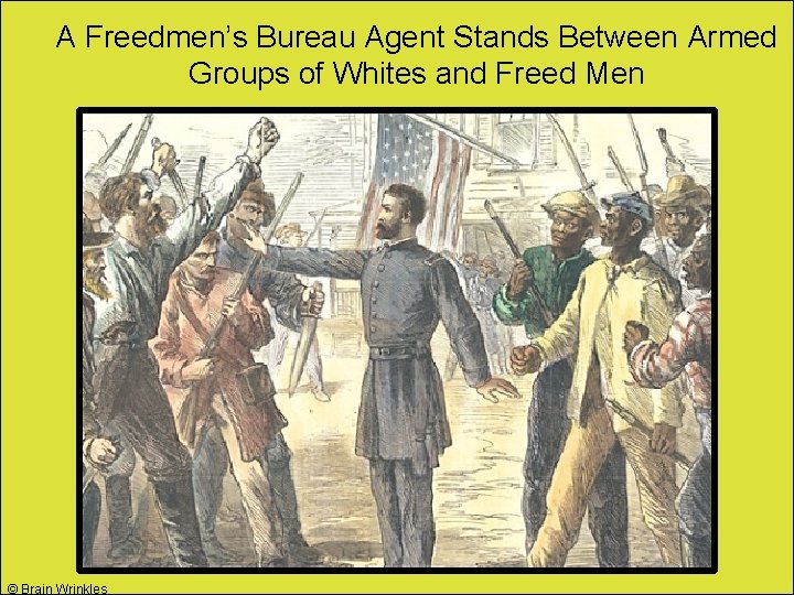 A Freedmen’s Bureau Agent Stands Between Armed Groups of Whites and Freed Men ©