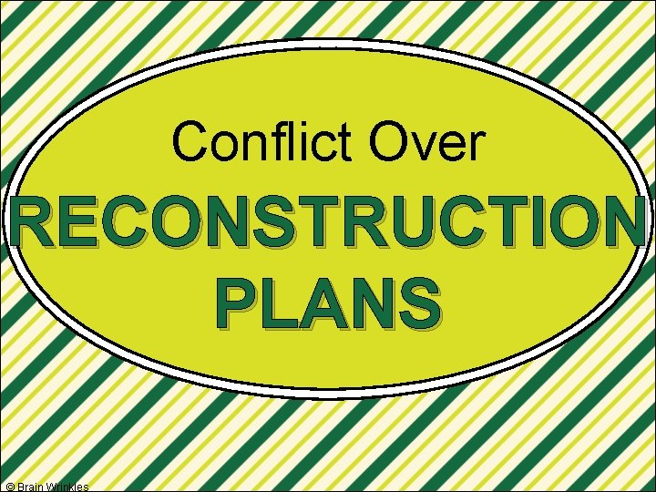 Conflict Over RECONSTRUCTION PLANS © Brain Wrinkles 