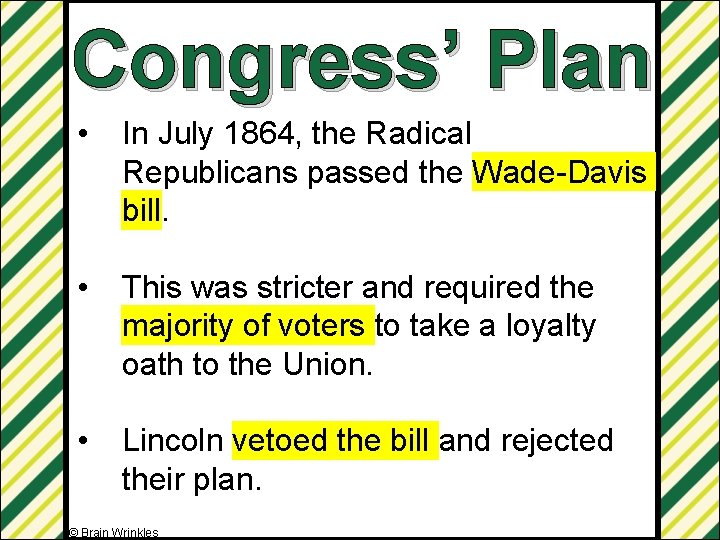 Congress’ Plan • In July 1864, the Radical Republicans passed the Wade-Davis bill. •