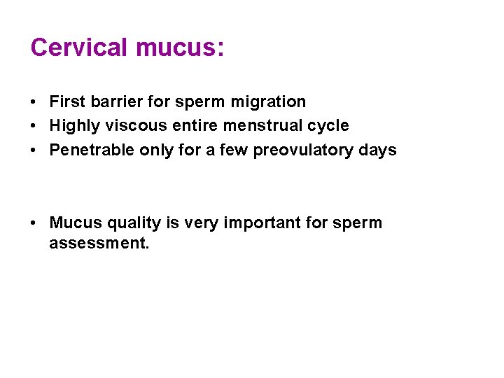 Cervical mucus: • First barrier for sperm migration • Highly viscous entire menstrual cycle