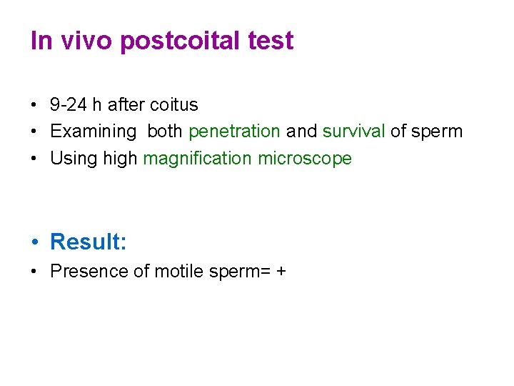 In vivo postcoital test • 9 -24 h after coitus • Examining both penetration