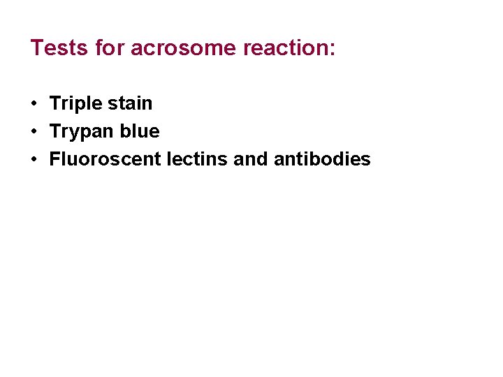 Tests for acrosome reaction: • Triple stain • Trypan blue • Fluoroscent lectins and