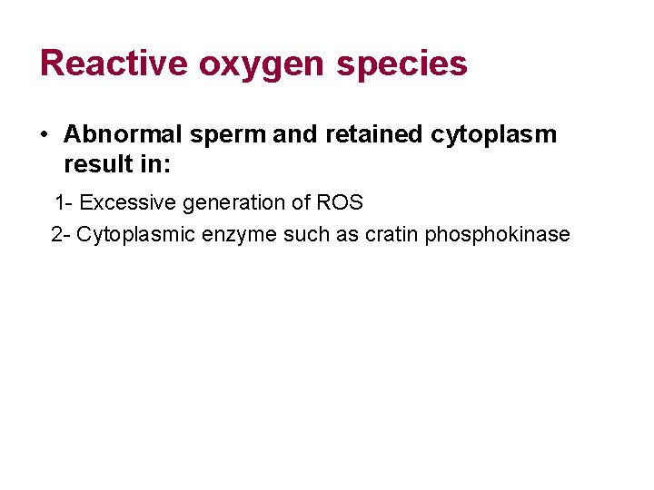 Reactive oxygen species • Abnormal sperm and retained cytoplasm result in: 1 - Excessive