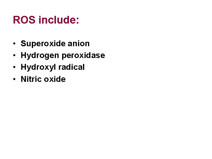 ROS include: • • Superoxide anion Hydrogen peroxidase Hydroxyl radical Nitric oxide 