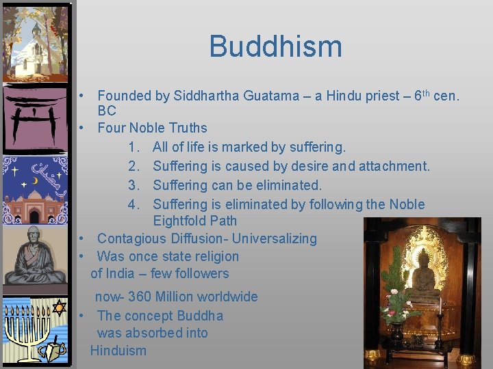 Buddhism • Founded by Siddhartha Guatama – a Hindu priest – 6 th cen.