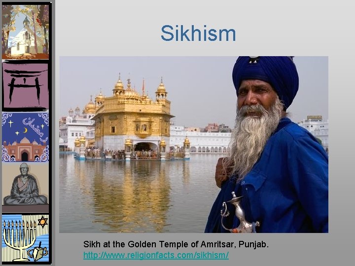 Sikhism Sikh at the Golden Temple of Amritsar, Punjab. http: //www. religionfacts. com/sikhism/ 