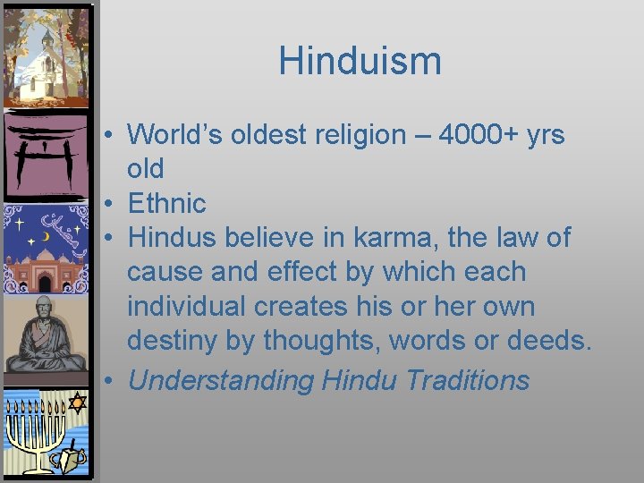 Hinduism • World’s oldest religion – 4000+ yrs old • Ethnic • Hindus believe