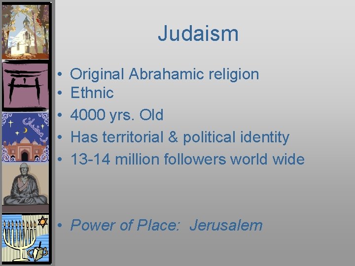 Judaism • • • Original Abrahamic religion Ethnic 4000 yrs. Old Has territorial &