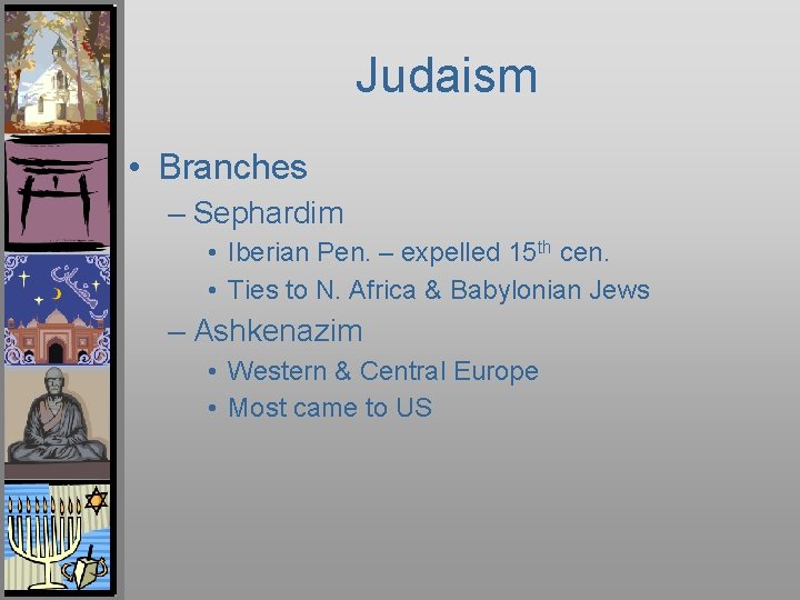 Judaism • Branches – Sephardim • Iberian Pen. – expelled 15 th cen. •