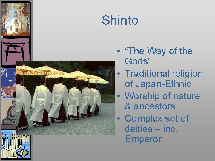 Shinto • “The Way of the Gods” • Traditional religion of Japan-Ethnic • Worship