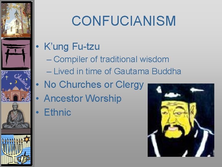 CONFUCIANISM • K’ung Fu-tzu – Compiler of traditional wisdom – Lived in time of