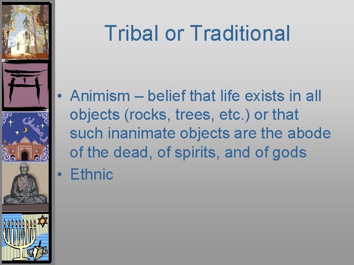 Tribal or Traditional • Animism – belief that life exists in all objects (rocks,