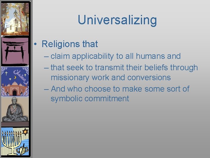 Universalizing • Religions that – claim applicability to all humans and – that seek