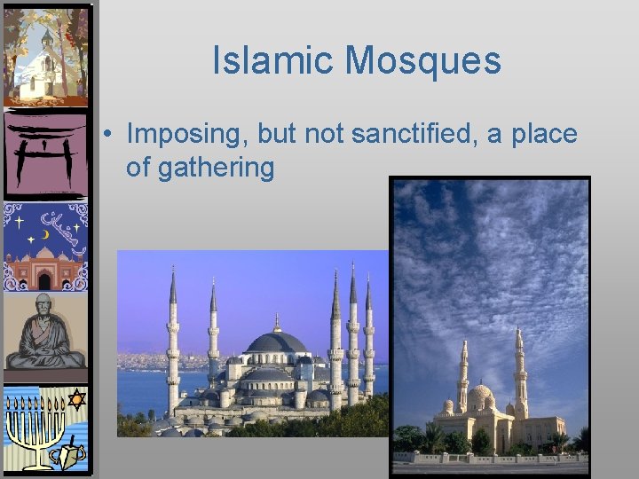 Islamic Mosques • Imposing, but not sanctified, a place of gathering 