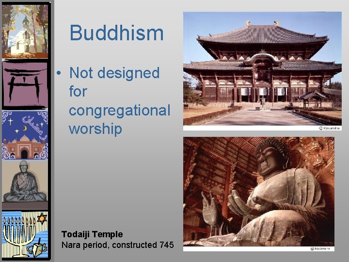 Buddhism • Not designed for congregational worship Todaiji Temple Nara period, constructed 745 