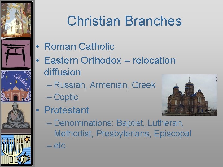 Christian Branches • Roman Catholic • Eastern Orthodox – relocation diffusion – Russian, Armenian,