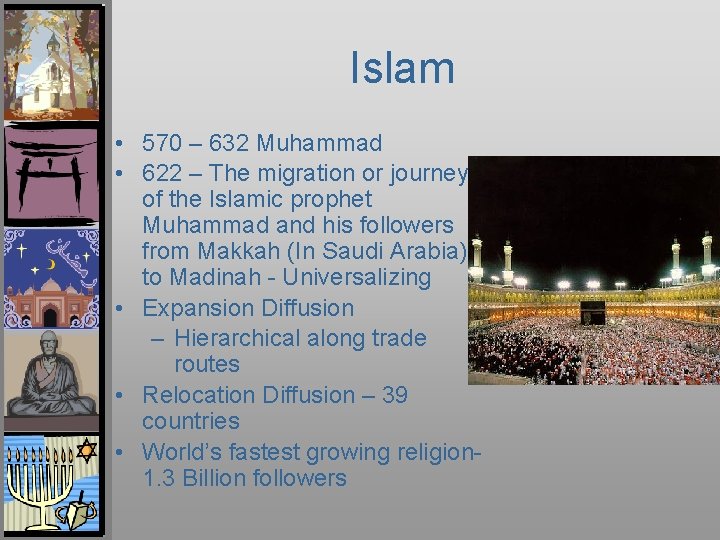 Islam • 570 – 632 Muhammad • 622 – The migration or journey of