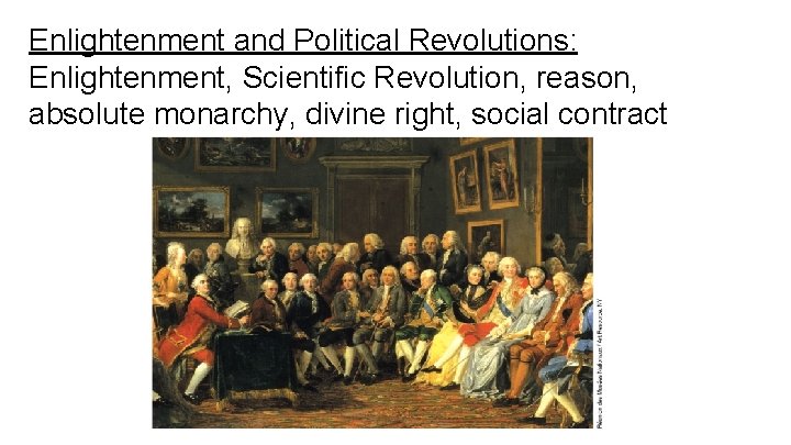 Enlightenment and Political Revolutions: Enlightenment, Scientific Revolution, reason, absolute monarchy, divine right, social contract