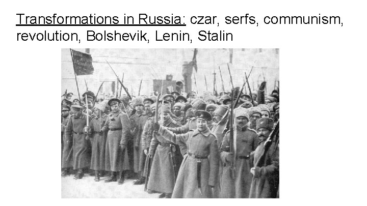 Transformations in Russia: czar, serfs, communism, revolution, Bolshevik, Lenin, Stalin 