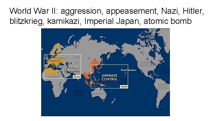 World War II: aggression, appeasement, Nazi, Hitler, blitzkrieg, kamikazi, Imperial Japan, atomic bomb 
