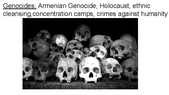 Genocides: Armenian Genocide, Holocaust, ethnic cleansing, concentration camps, crimes against humanity 