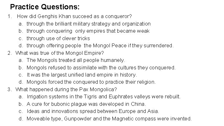 Practice Questions: 1. How did Genghis Khan succeed as a conqueror? a. through the