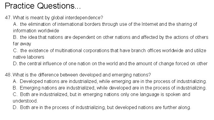 Practice Questions. . . 47. What is meant by global interdependence? A. the elimination