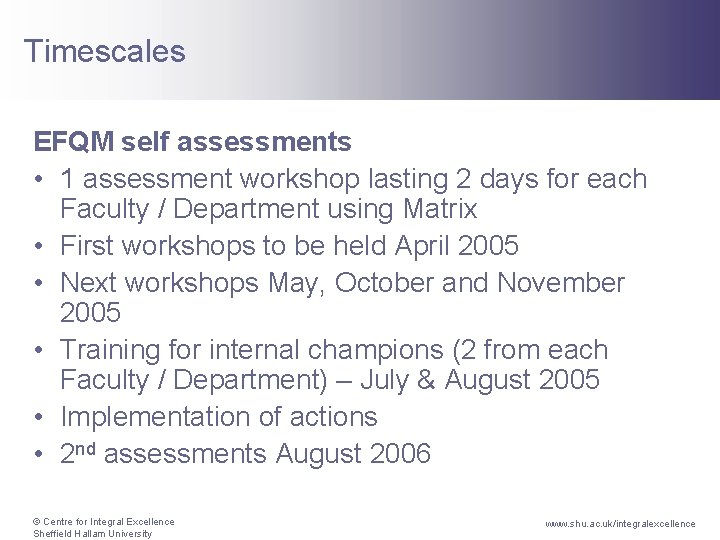 Timescales EFQM self assessments • 1 assessment workshop lasting 2 days for each Faculty