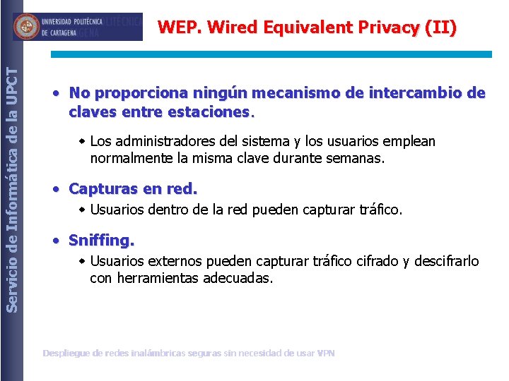 Servicio de Informática de la UPCT WEP. Wired Equivalent Privacy (II) • No proporciona