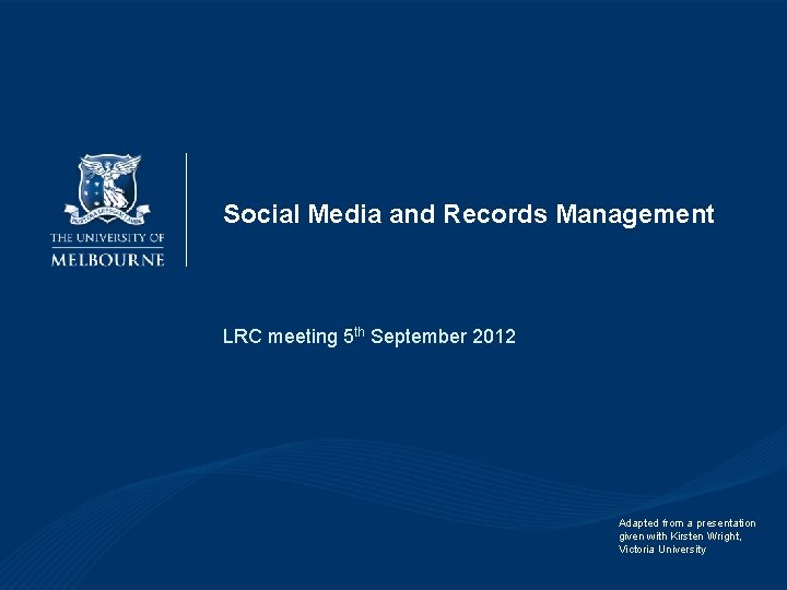 Social Media and Records Management LRC meeting 5 th September 2012 Adapted from a