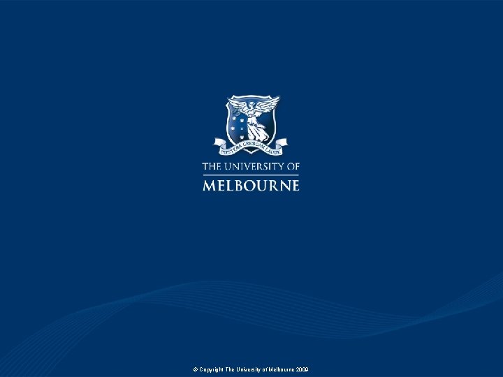 © Copyright The University of Melbourne 2009 