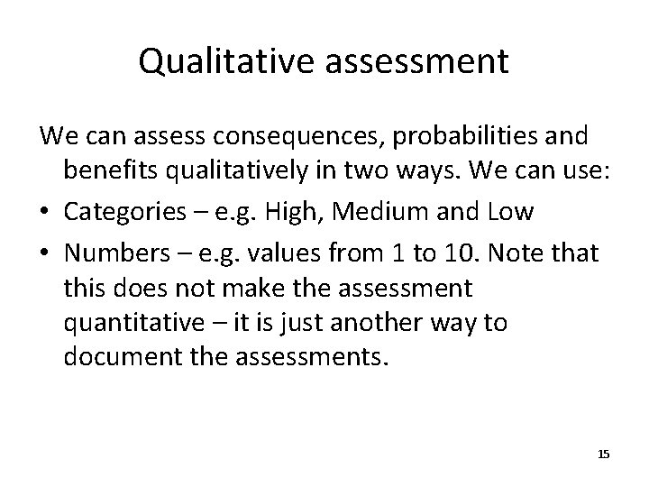 Qualitative assessment We can assess consequences, probabilities and benefits qualitatively in two ways. We