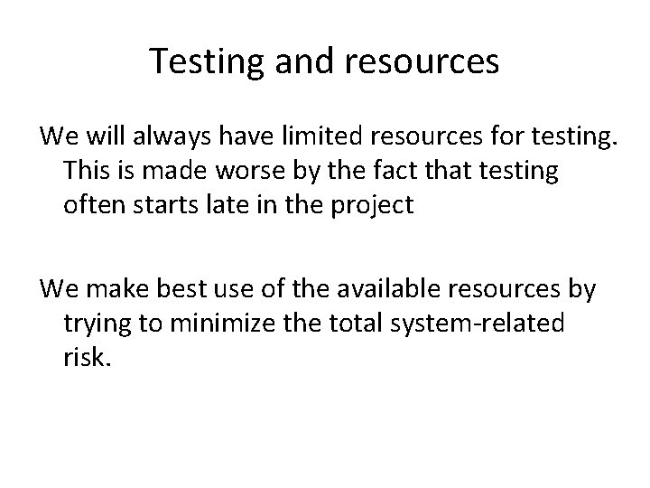 Testing and resources We will always have limited resources for testing. This is made