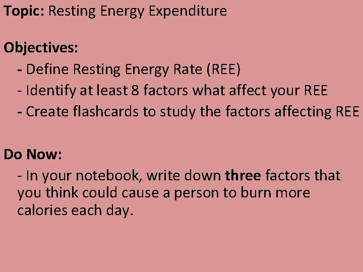 Topic: Resting Energy Expenditure Objectives: - Define Resting Energy Rate (REE) - Identify at