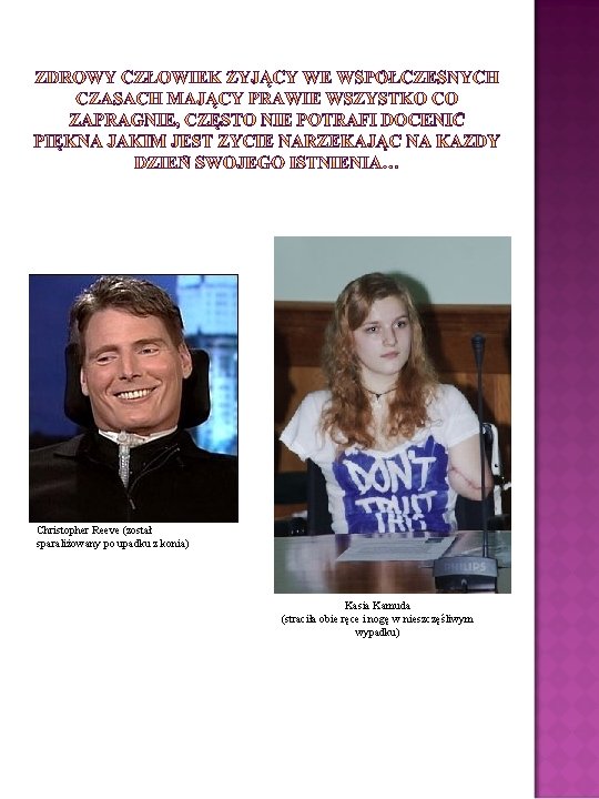 Christopher Reeve (został sparaliżowany po upadku z konia) Kasia Kamuda (straciła obie ręce i