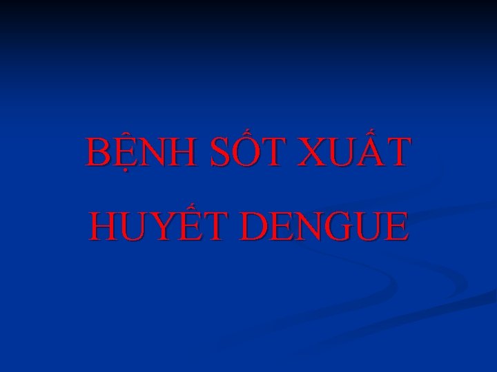 BỆNH SỐT XUẤT HUYẾT DENGUE 