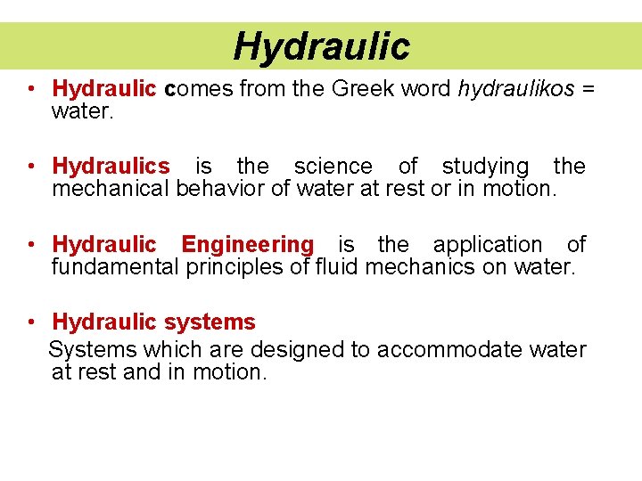 Hydraulic • Hydraulic comes from the Greek word hydraulikos = water. • Hydraulics is