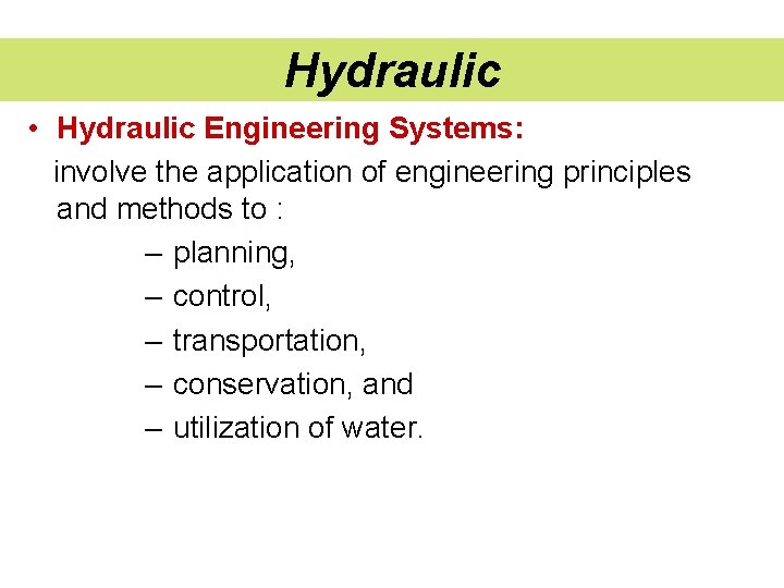 Hydraulic • Hydraulic Engineering Systems: involve the application of engineering principles and methods to