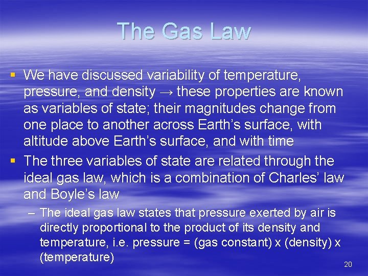 The Gas Law § We have discussed variability of temperature, pressure, and density →