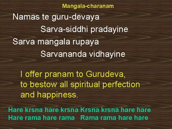 Mangala-charanam Namas te guru-devaya Sarva-siddhi pradayine Sarva mangala rupaya Sarvananda vidhayine I offer pranam