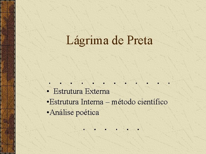 Lágrima de Preta • Estrutura Externa • Estrutura Interna – método científico • Análise