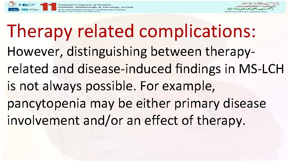 Therapy related complications: However, distinguishing between therapyrelated and disease-induced ﬁndings in MS-LCH is not