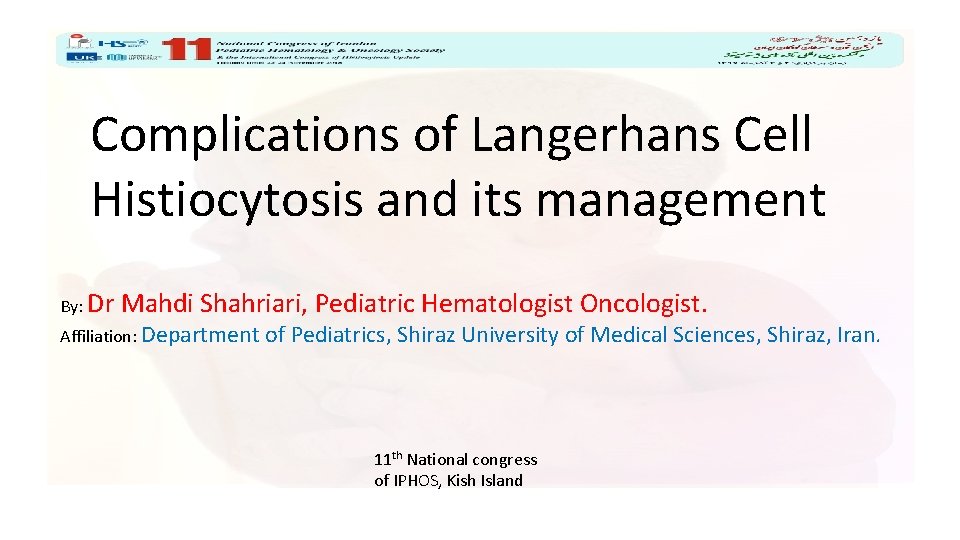 Complications of Langerhans Cell Histiocytosis and its management By: Dr Mahdi Shahriari, Pediatric Hematologist