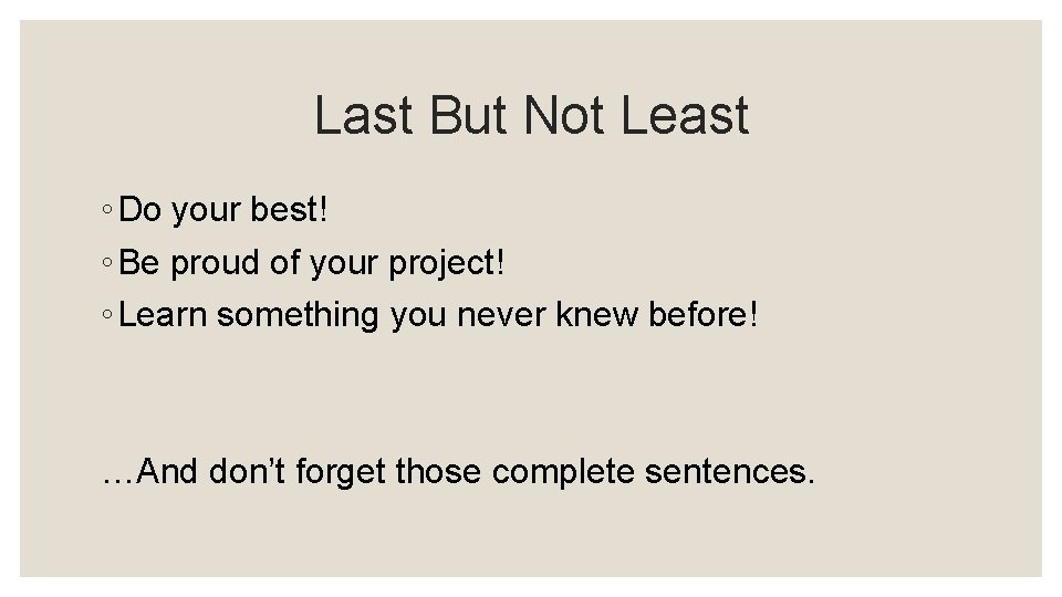 Last But Not Least ◦ Do your best! ◦ Be proud of your project!